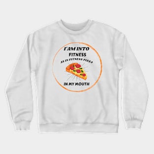 I'am into fitness Pizza Fitness in my mouth Funny Crewneck Sweatshirt